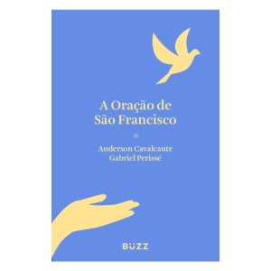 A ORAÇÃO DE SÃO FRANCISCO ANDERSON CAVALCANTE BUZZ EDITORA